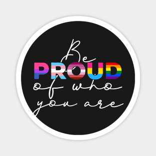 Be Proud Of Who You Are - LGBT Gay Pride Month print Magnet